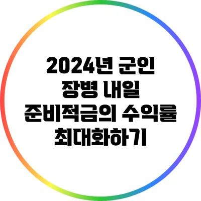 2024년 군인 장병 내일 준비적금의 수익률 최대화하기