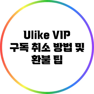 Ulike VIP 구독 취소 방법 및 환불 팁