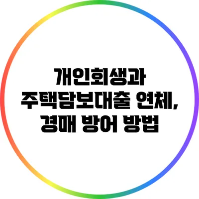 개인회생과 주택담보대출 연체, 경매 방어 방법