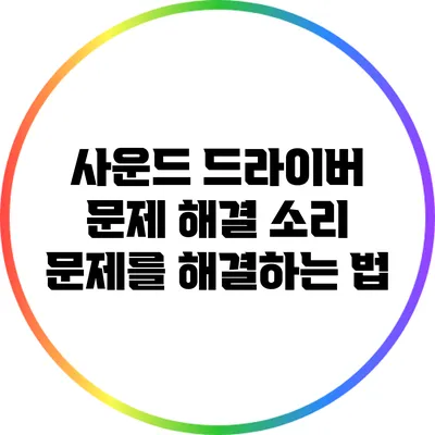 사운드 드라이버 문제 해결: 소리 문제를 해결하는 법