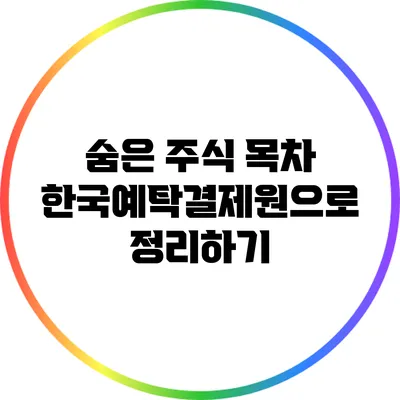 숨은 주식 목차: 한국예탁결제원으로 정리하기