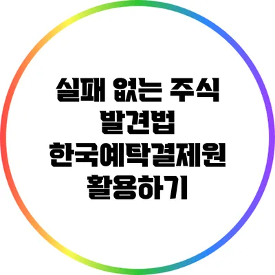 실패 없는 주식 발견법: 한국예탁결제원 활용하기