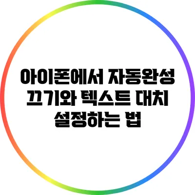 아이폰에서 자동완성 끄기와 텍스트 대치 설정하는 법