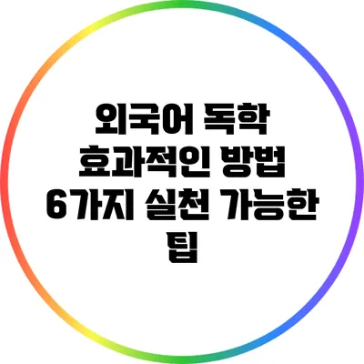 외국어 독학 효과적인 방법 6가지: 실천 가능한 팁