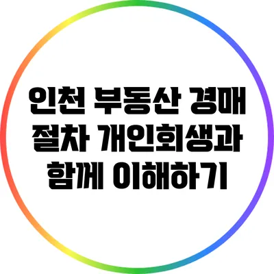 인천 부동산 경매 절차: 개인회생과 함께 이해하기