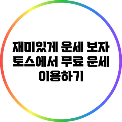 재미있게 운세 보자: 토스에서 무료 운세 이용하기