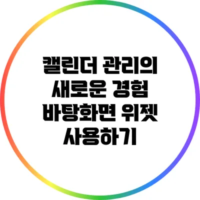 캘린더 관리의 새로운 경험: 바탕화면 위젯 사용하기