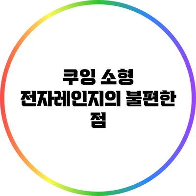 쿠잉 소형 전자레인지의 불편한 점