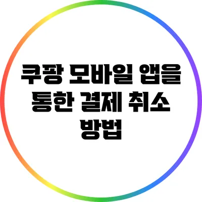 쿠팡 모바일 앱을 통한 결제 취소 방법