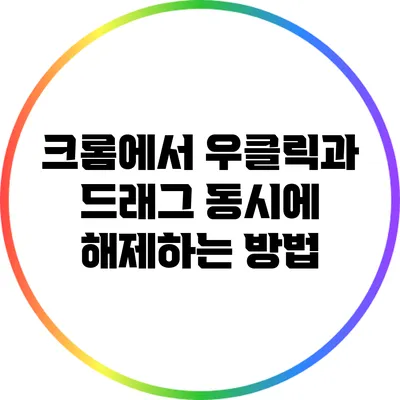 크롬에서 우클릭과 드래그 동시에 해제하는 방법