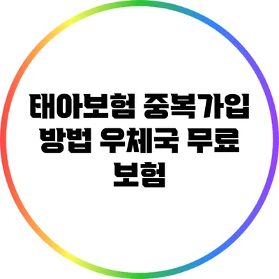 태아보험 중복가입 방법: 우체국 무료 보험