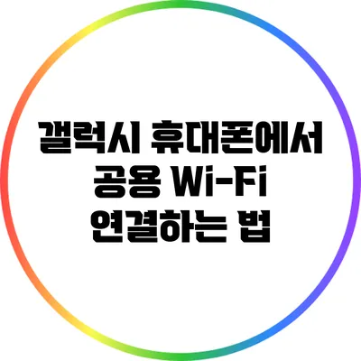 갤럭시 휴대폰에서 공용 Wi-Fi 연결하는 법