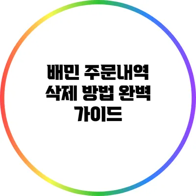 배민 주문내역 삭제 방법 완벽 가이드