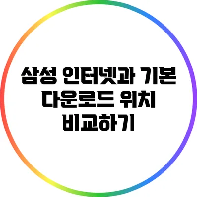 삼성 인터넷과 기본 다운로드 위치 비교하기