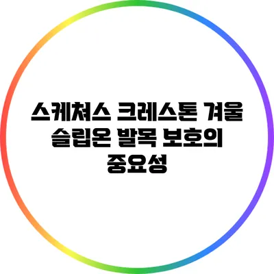 스케쳐스 크레스톤 겨울 슬립온: 발목 보호의 중요성
