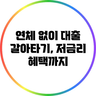 연체 없이 대출 갈아타기, 저금리 혜택까지