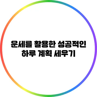 운세를 활용한 성공적인 하루 계획 세우기