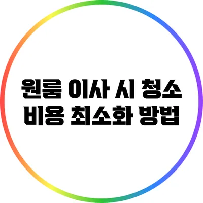 원룸 이사 시 청소 비용 최소화 방법