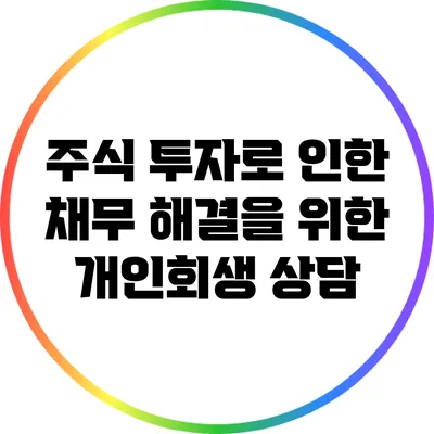 주식 투자로 인한 채무 해결을 위한 개인회생 상담