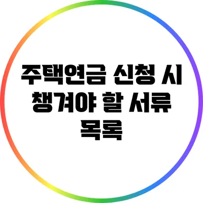 주택연금 신청 시 챙겨야 할 서류 목록