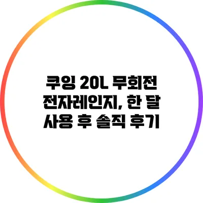 쿠잉 20L 무회전 전자레인지, 한 달 사용 후 솔직 후기