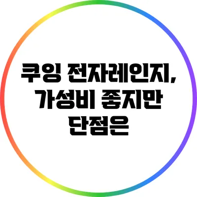 쿠잉 전자레인지, 가성비 좋지만 단점은?