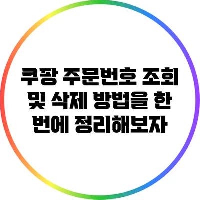 쿠팡 주문번호 조회 및 삭제 방법을 한 번에 정리해보자