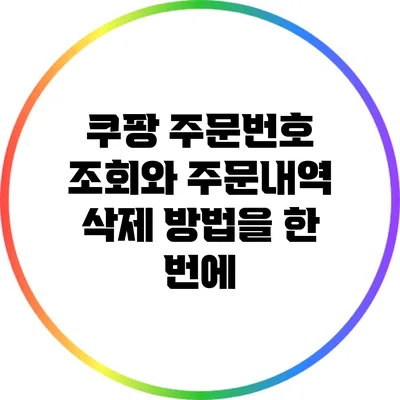 쿠팡 주문번호 조회와 주문내역 삭제 방법을 한 번에