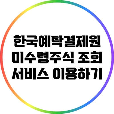 한국예탁결제원 미수령주식 조회 서비스 이용하기