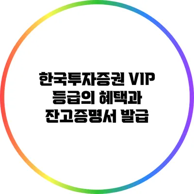 한국투자증권 VIP 등급의 혜택과 잔고증명서 발급