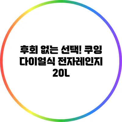 후회 없는 선택! 쿠잉 다이얼식 전자레인지 20L