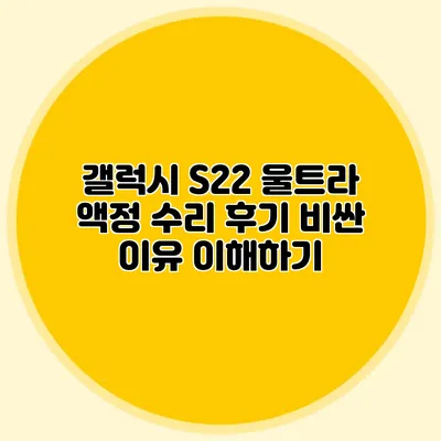 갤럭시 S22 울트라 액정 수리 후기: 비싼 이유 이해하기