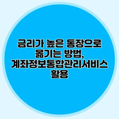 금리가 높은 통장으로 옮기는 방법, 계좌정보통합관리서비스 활용