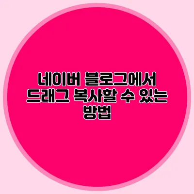 네이버 블로그에서 드래그 복사할 수 있는 방법