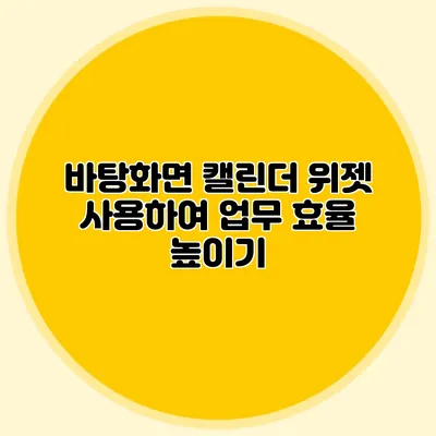 바탕화면 캘린더 위젯 사용하여 업무 효율 높이기