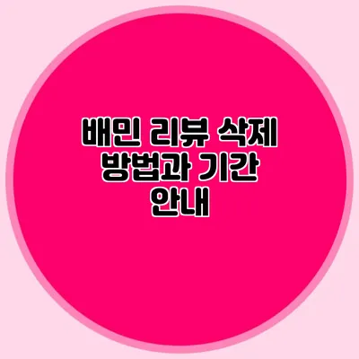 배민 리뷰 삭제 방법과 기간 안내