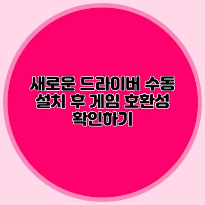 새로운 드라이버 수동 설치 후 게임 호환성 확인하기