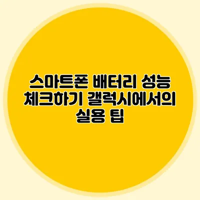 스마트폰 배터리 성능 체크하기: 갤럭시에서의 실용 팁