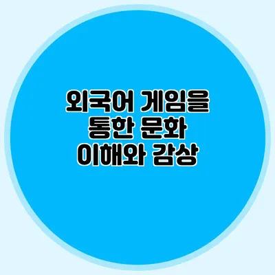 외국어 게임을 통한 문화 이해와 감상