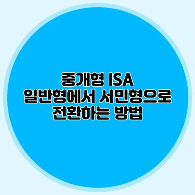 중개형 ISA 일반형에서 서민형으로 전환하는 방법