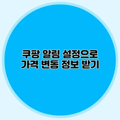 쿠팡 알림 설정으로 가격 변동 정보 받기