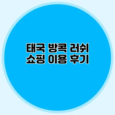 태국 방콕 러쉬 쇼핑 이용 후기
