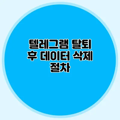텔레그램 탈퇴 후 데이터 삭제 절차