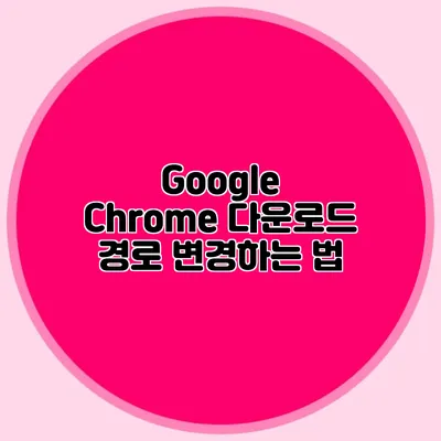 Google Chrome 다운로드 경로 변경하는 법