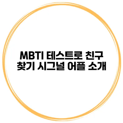 MBTI 테스트로 친구 찾기 시그널 어플 소개