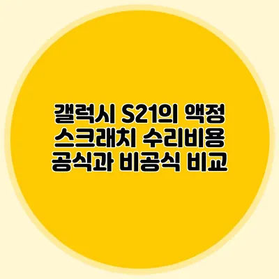 갤럭시 S21의 액정 스크래치 수리비용 공식과 비공식 비교