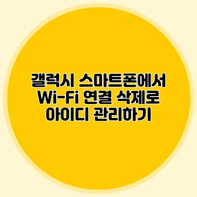 갤럭시 스마트폰에서 Wi-Fi 연결 삭제로 아이디 관리하기