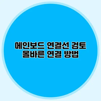 메인보드 연결선 검토: 올바른 연결 방법
