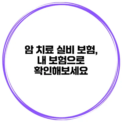 암 치료 실비 보험, 내 보험으로 확인해보세요