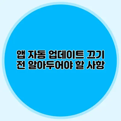 앱 자동 업데이트 끄기 전 알아두어야 할 사항